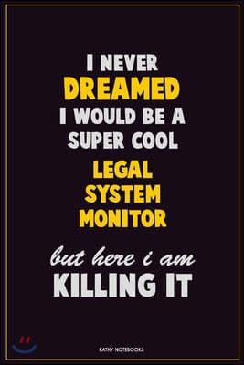 I Never Dreamed I would Be A Super Cool Legal System Monitor But Here I Am Killing It: Career Motivational Quotes 6x9 120 Pages Blank Lined Notebook J