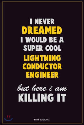 I Never Dreamed I would Be A Super Cool Lightning Conductor Engineer But Here I Am Killing It: Career Motivational Quotes 6x9 120 Pages Blank Lined No