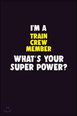 I'M A Train Crew Member, What's Your Super Power?: 6X9 120 pages Career Notebook Unlined Writing Journal