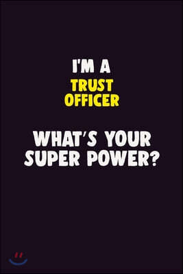 I'M A Trust officer, What's Your Super Power?: 6X9 120 pages Career Notebook Unlined Writing Journal