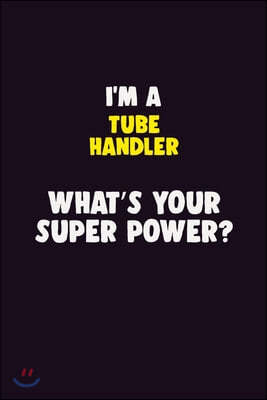 I'M A Tube Handler, What's Your Super Power?: 6X9 120 pages Career Notebook Unlined Writing Journal