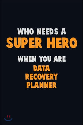 Who Need A SUPER HERO, When You Are Data Recovery Planner: 6X9 Career Pride 120 pages Writing Notebooks