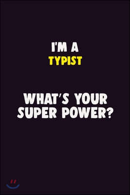 I'M A Typist, What's Your Super Power?: 6X9 120 pages Career Notebook Unlined Writing Journal