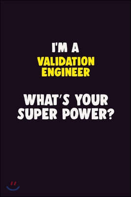 I'M A Validation Engineer, What's Your Super Power?: 6X9 120 pages Career Notebook Unlined Writing Journal