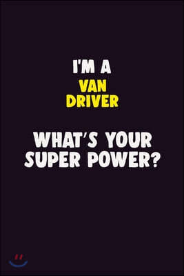 I'M A Van Driver, What's Your Super Power?: 6X9 120 pages Career Notebook Unlined Writing Journal