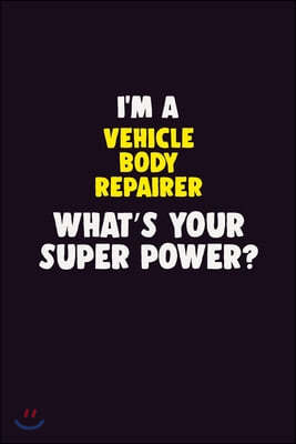 I'M A Vehicle Body Repairer, What's Your Super Power?: 6X9 120 pages Career Notebook Unlined Writing Journal