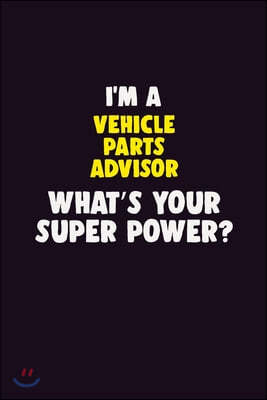 I'M A Vehicle Parts Advisor, What's Your Super Power?: 6X9 120 pages Career Notebook Unlined Writing Journal