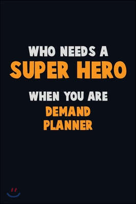 Who Need A SUPER HERO, When You Are Demand Planner: 6X9 Career Pride 120 pages Writing Notebooks