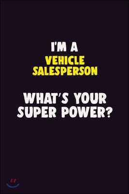 I'M A Vehicle Salesperson, What's Your Super Power?: 6X9 120 pages Career Notebook Unlined Writing Journal