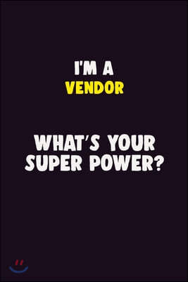 I'M A Vendor, What's Your Super Power?: 6X9 120 pages Career Notebook Unlined Writing Journal