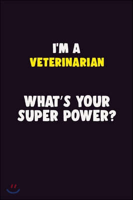 I'M A Veterinarian, What's Your Super Power?: 6X9 120 pages Career Notebook Unlined Writing Journal