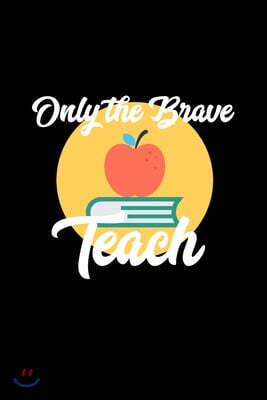 Only The Brave Teach: Composition Lined Notebook Journal Funny Gag Gift