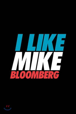 I Like Mike Bloomberg: Michael Bloomberg Journal, Diary, Notebook, 2020 Election, American, President, Liberal, Political, Democrat, Republic