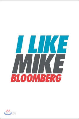 I Like Mike Bloomberg: Michael Bloomberg Journal, Diary, Notebook, 2020 Election, American, President, Liberal, Political, Democrat, Republic