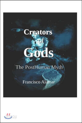 Creators of Gods: The Posthuman Myth