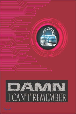 Damn I Can't Remember: Personal Logbook To Track and Keep Usernames Email Address URL Keeping Internet Logbook with Blank Notes for your Memo