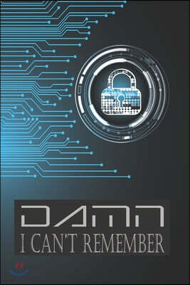 Damn I Can't Remember: Internet Password Journal Book With Personal Logbook To Track and Keep Usernames Email Address URL With Pocket Size 6X
