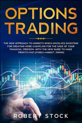 Options Trading: The New Approach to Markets Which Involves Investing for Creating More Cashflow for the Sake of Your Financial Freedom