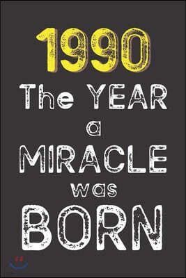 1990 The Year a Miracle was Born: Born in 1990. Birthday Nostalgia Fun gift for someone's birthday, perfect present for a friend or a family member. B