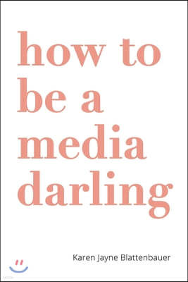 How to Be a Media Darling