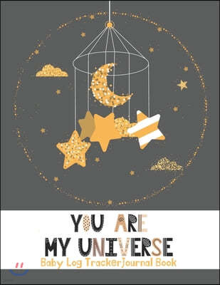 "You are My Universe" Baby Log Tracker Journal Book: Daily Schedule feeding, sleep and diaper, Chart and Notes for Parents, Nannies, Daycare, Babysitt