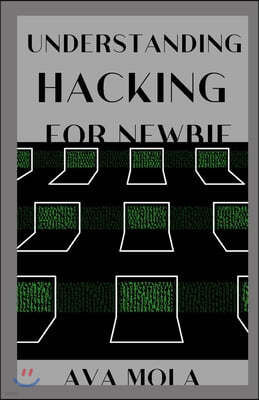 Understanding Hacking for Newbie: THIS BOOK IS TO BE ABLE TO KNOW The Basics of Hacking and Penetration Testing FOR NEWBIE WHITE-HAT