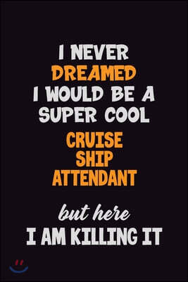 Independently Published I Never Dreamed I would Be A Super Cool Cruise Ship Attendant But Here I Am Killing It: 6x9 120 Pages Career Pride Motivational Quotes Blank Lined Job
