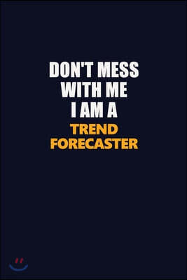 Don't Mess With Me I Am A Trend Forecaster: Career journal, notebook and writing journal for encouraging men, women and kids. A framework for building