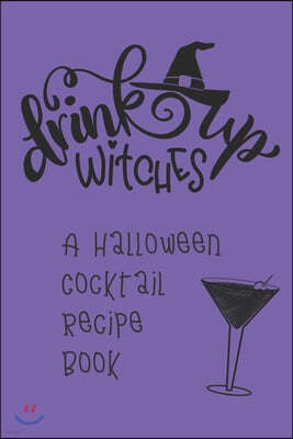 Drink Up, Witches: A Halloween Cocktail Recipe Book: Record and Organize Your Own Craft Cocktails