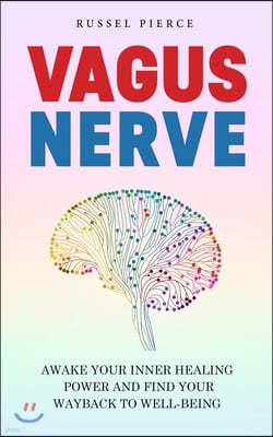 Vagus Nerve: Awake Your Inner Healing Power and Find Your Way Back to Well-Being