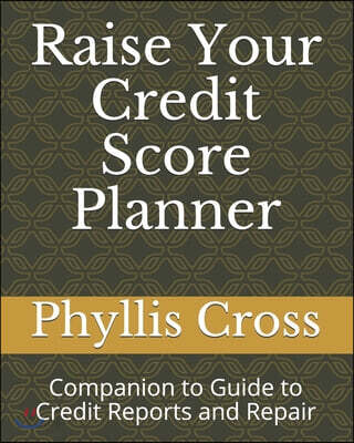 Raise Your Credit Score Financial Planner: Increase Your Buying Power Companion to Guide to Credit Reports and Repair