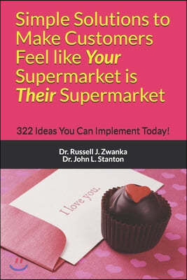 Simple Solutions to Make Customers Feel like Your Supermarket is Their Supermarket: 322 Ideas You Can Implement Today!