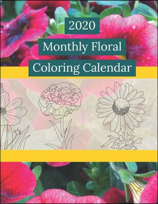 2020 Monthly Floral Coloring Calendar: Beginner Easy Floral Twelve Monthly Coloring Pages - Enjoyable and Relaxing Flower Designs for Adults