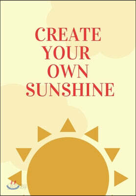 Create Your Own Sunshine: Scribble down your thoughts in this beautiful inspired Notebook/ Journal BE MOTIVATED BY THIS POSITIVE QUOTE EVERY DAY