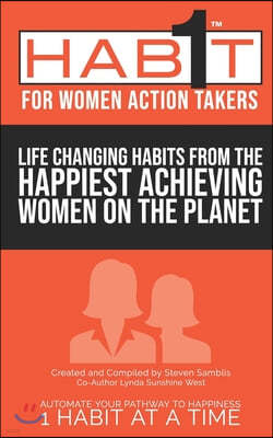 1 Habit for Women Action Takers: Life Changing Habits from the Happiest Achieving Women on the Planet