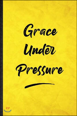 Grace Under Pressure: Funny Blank Lined Positive Motivation Notebook/ Journal, Graduation Appreciation Gratitude Thank You Souvenir Gag Gift