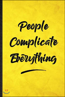 People Complicate Everything: Funny Blank Lined Positive Motivation Notebook/ Journal, Graduation Appreciation Gratitude Thank You Souvenir Gag Gift