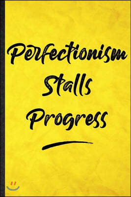 Perfectionism Stalls Progress: Funny Blank Lined Positive Motivation Notebook/ Journal, Graduation Appreciation Gratitude Thank You Souvenir Gag Gift