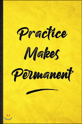 Practice Makes Permanent: Funny Blank Lined Positive Motivation Notebook/ Journal, Graduation Appreciation Gratitude Thank You Souvenir Gag Gift