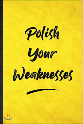 Polish Your Weaknesses: Funny Blank Lined Positive Motivation Notebook/ Journal, Graduation Appreciation Gratitude Thank You Souvenir Gag Gift