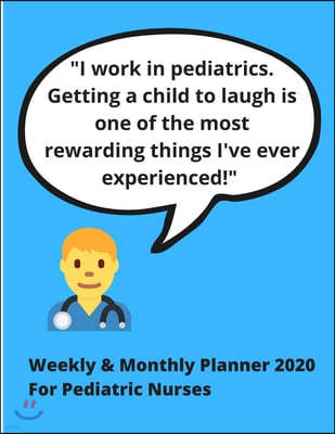 "I work in pediatrics. Getting a child to laugh is one of the most rewarding things I've ever experienced!": Weekly & Monthly Planner 2020 for Pediatr