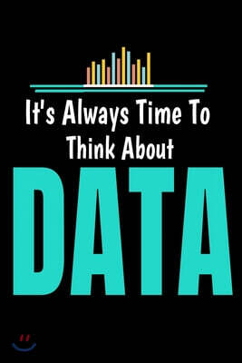 Its Always Time To Think About Data: Blanked Lined Journal Gift For Computer Data Science Related People.
