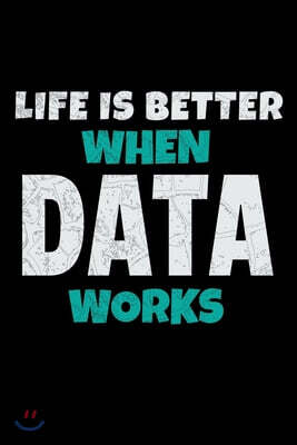 Life Is Better When Data Works: Blank Lined Journal Gift For Computer Data Science Related People.