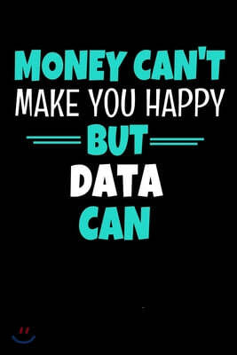 Money Cant Make Me Happy But Data Can: Blank Lined Journal Gift For Computer Data Science Related People.