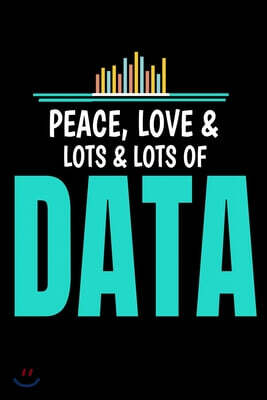 Peace Love Lots Lots Of Data: Blank Lined Journal Gift For Computer Data Science Related People.