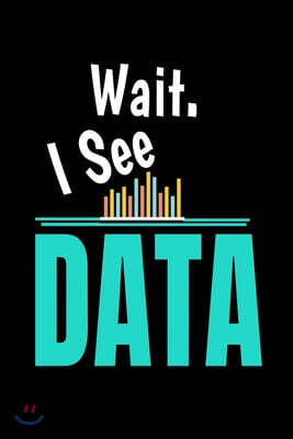 Wait I See Data: Blank Lined Journal Gift For Computer Data Science Related People.