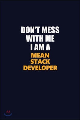 Don't Mess With Me I Am A Mean Stack Developer: Career journal, notebook and writing journal for encouraging men, women and kids. A framework for buil