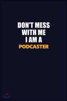 Don't Mess With Me I Am A Podcaster: Career journal, notebook and writing journal for encouraging men, women and kids. A framework for building your c