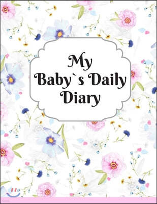 My Baby`s Daily Diary: Baby log book for newborns is a perfect gift for a new mother. Ideal for new parents or nannies. (110 Pages 8.5 x11 ba