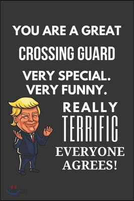 You Are A Great Crossing Guard Very Special. Very Funny. Really Terrific Everyone Agrees! Notebook: Trump Gag, Lined Journal, 120 Pages, 6 x 9, Matte